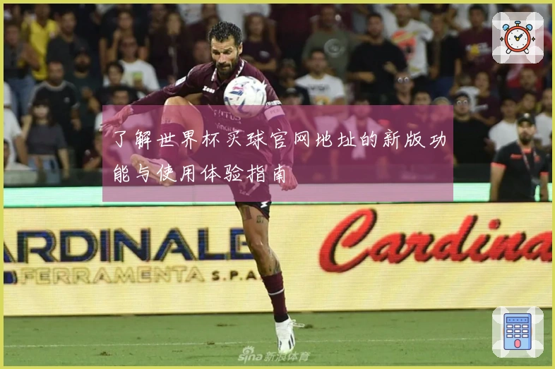 了解世界杯买球官网地址的新版功能与使用体验指南