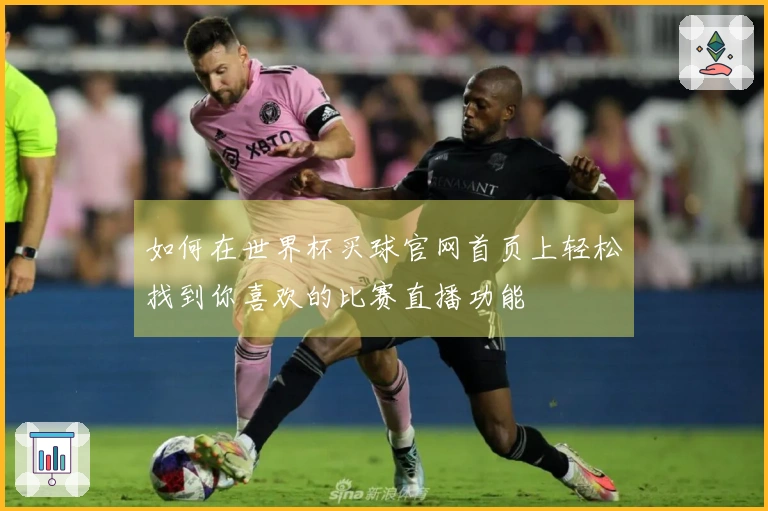 如何在世界杯买球官网首页上轻松找到你喜欢的比赛直播功能