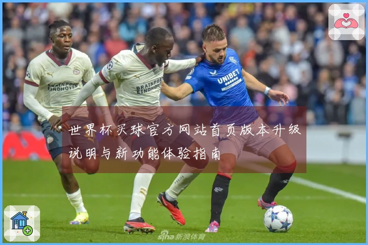 世界杯买球官方网站首页版本升级说明与新功能体验指南