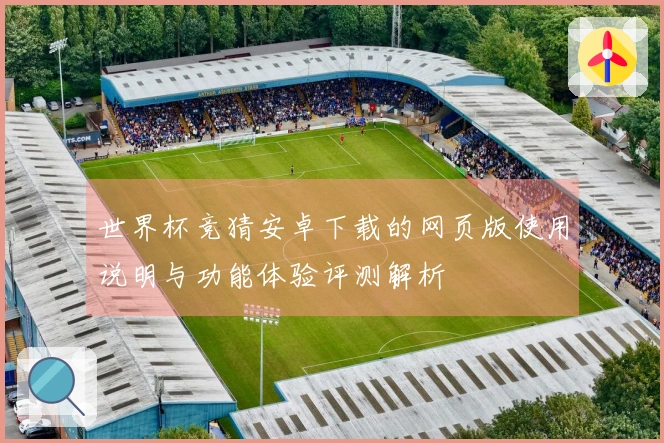 世界杯竞猜安卓下载的网页版使用说明与功能体验评测解析